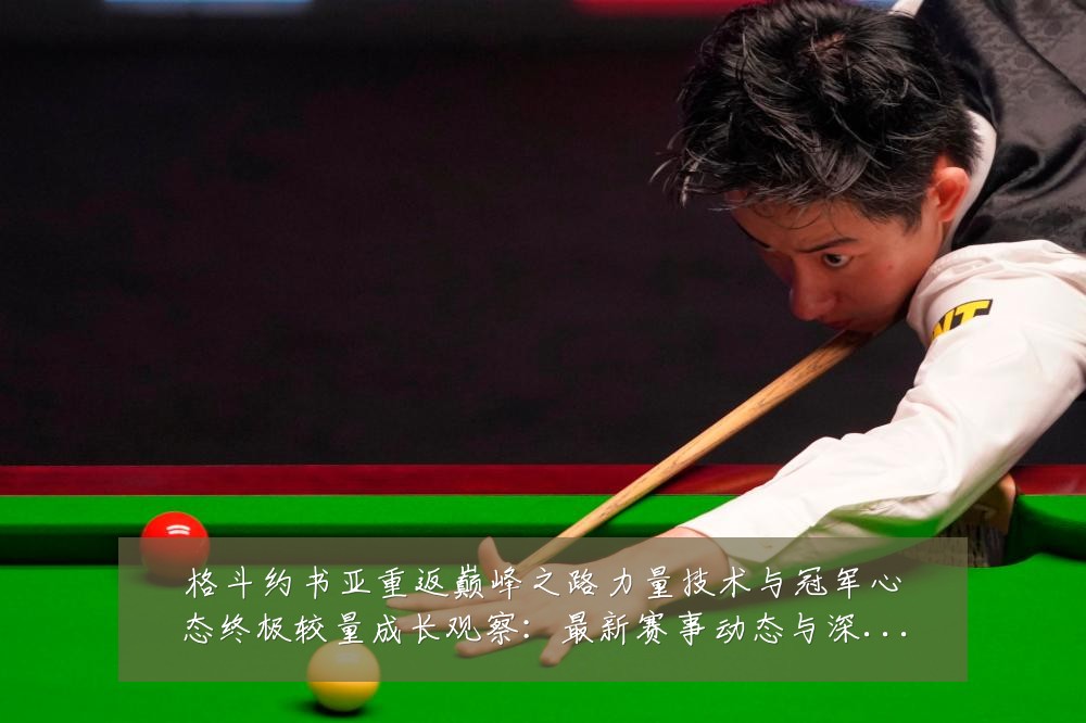 格斗约书亚重返巅峰之路力量技术与冠军心态终极较量成长观察:最新赛事动态与深度分析