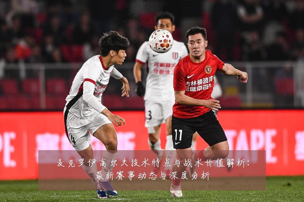 麦克罗伊高尔夫技术特点与战术价值解析:最新赛事动态与深度分析