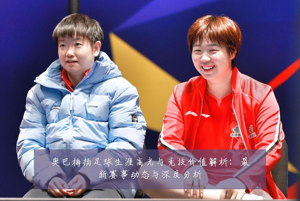 奥巴梅扬足球生涯高光与竞技价值解析：最新赛事动态与深度分析
